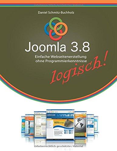 Joomla 3.8 logisch!: Einfache Webseitenerstellung ohne Programmierkenntnisse