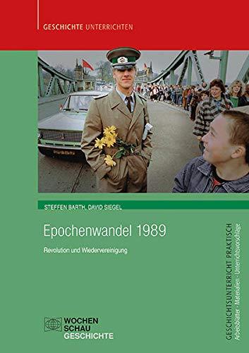 Epochenwandel 1989: Revolution und Wiedervereinigung (Geschichtsunterricht praktisch)