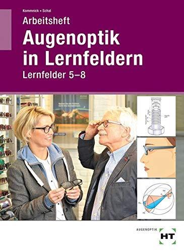 Arbeitsheft Augenoptik in Lernfeldern: Lernfelder 5-8