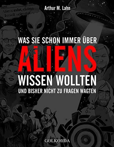 Was Sie schon immer über Aliens wissen wollten: und bisher nicht zu fragen wagten