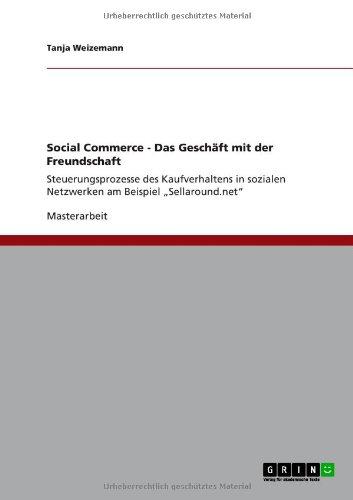 Social Commerce. Das Geschäft mit der Freundschaft: Steuerungsprozesse des Kaufverhaltens in sozialen Netzwerken am Beispiel "Sellaround.net"