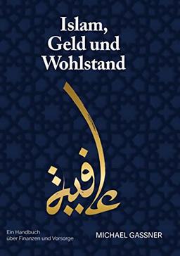 Islam, Geld und Wohlstand: Ein Handbuch über Finanzen und Vorsorge