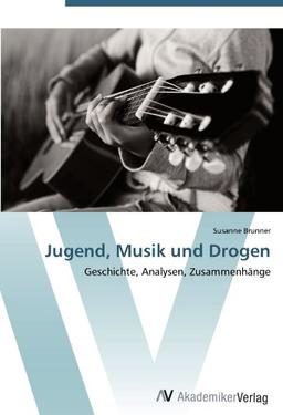 Jugend, Musik und Drogen: Geschichte, Analysen, Zusammenhänge