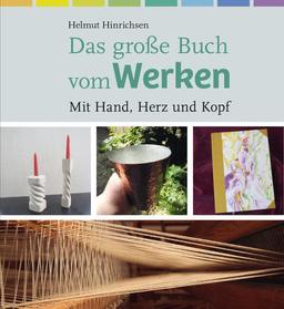 Das große Buch vom Werken: Mit Hand, Herz und Kopf