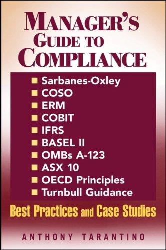 Manager's Guide to Compliance: Sarbanes-Oxley, COSO, ERM, COBIT, IFRS, BASEL II, OMB's A-123, ASX 10, OECD Principles, Turnbull Guidance, Best Practices, and Case Studies (Manager's Guide Series)