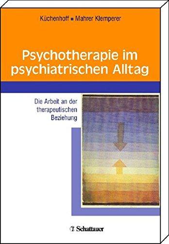 Psychotherapie im psychiatrischen Alltag: Die Arbeit an der therapeutischen Beziehung