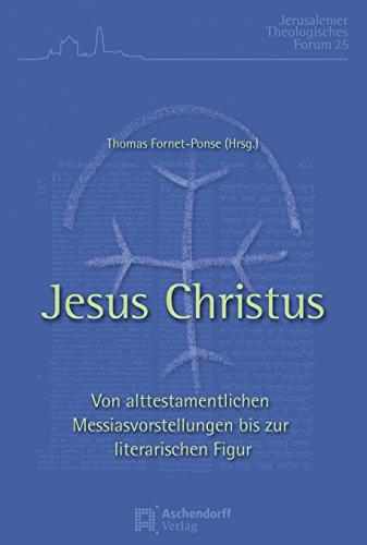 Jesus Christus: Von alttestamentlichen Messiasvorstellungen bis zur literarischen Figur. Ökumenische Beiträge aus dem Theologischen Studienjahr Jerusalem (Jerusalemer Theologisches Forum)