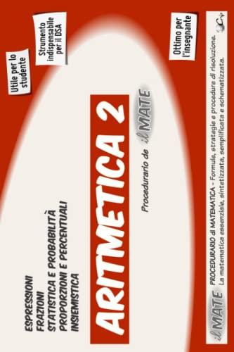 il MATE 12 - ARITMETICA 2: PROCEDURARIO di MATEMATICA - Formule e strategie per: Espressioni, Frazioni, Proporzioni, Percentuali, Insiemistica, Statistica, Probabilità, Negativi e altro.