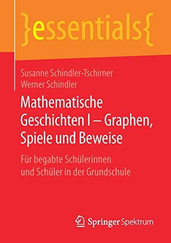 Mathematische Geschichten I – Graphen, Spiele und Beweise: Für begabte Schülerinnen und Schüler in der Grundschule (essentials)