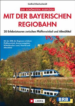 Die schönsten Ausflüge mit der Bayerischen Regiobahn: 20 Erlebnistouren mit attraktiven und familienfreundlichen Ziele rund um Pfaffenwinkel, ... 20 Erlebnistouren von Schongau bis Eichstätt