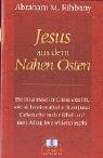 Jesus aus dem Nahen Osten: Ein libanesischer Christ erzählt, wie sich orientalische Sitten und Gebräuche in der Bibel in dem Alltag Jesu widerspiegeln