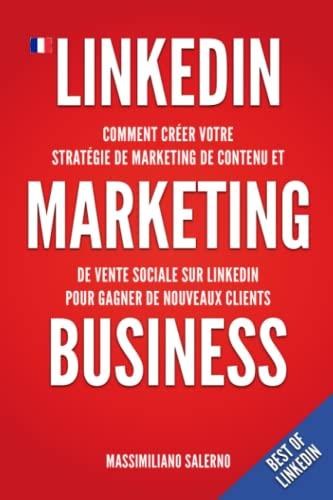 LinkedIn Marketing Business: Comment créer en 2021 votre stratégie de marketing de contenu, générer des relations d'affaires authentiques et des clients B2B et B2C rentables utilisant la méthode DASKY