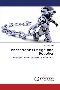 Mechatronics Design And Robotics: Embedded Control, Wheeled & Insect Robots