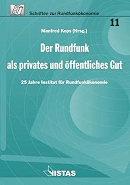 Der Rundfunk als privates und öffentliches Gut: 25 Jahre Institut für Rundfunkökonomie (Schriften zur Rundfunkökonomie)