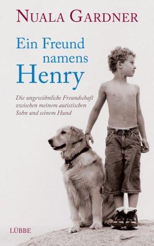 Ein Freund namens Henry: Die ungewöhnliche Freundschaft zwischen meinem autistischen Sohn und seinem Hund