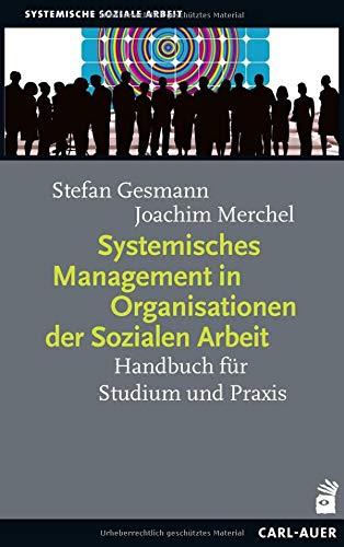 Systemisches Management in Organisationen der Sozialen Arbeit: Handbuch für Studium und Praxis