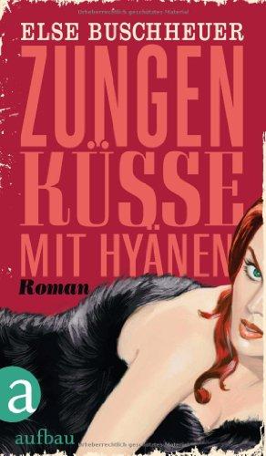 Zungenküsse mit Hyänen: Roman