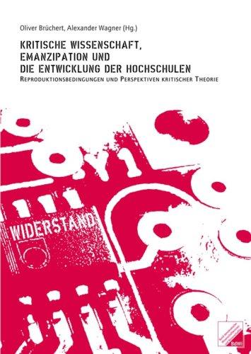 Kritische Wissenschaft, Emanzipation und die Entwicklung der Hochschulen: Reproduktionsbedingungen und Perspektiven kritischer Theorie