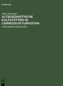 Altbuddhistische Kultstätten in Chinesisch-Turkistan: Bericht über archäologische Arbeiten von 1906 bis 1907 bei Kuca, Qarasahr und in der Oase Turfan