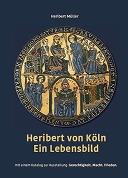 Heribert von Köln – Ein Lebensbild: Mit einem Katalog zur Ausstellung „Gerechtigkeit. Macht. Frieden. – 1000 Jahre Heribert in Köln“ in Neu-St. Heribert und in der Kölner Domschatzkammer