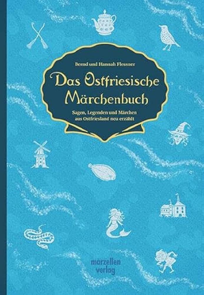 Das Ostfriesische Märchenbuch: Sagen, Legenden und Märchen aus Ostfriesland neu erzählt