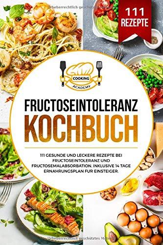 Fructoseintoleranz Kochbuch: 111 gesunde und leckere Rezepte bei Fructoseintoleranz und Fructosemalabsorbation. Inklusive 14 Tage Ernährungsplan für Einsteiger.