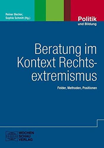 Beratung im Kontext Rechtsextremismus: Felder - Methoden - Positionen (Politik und Bildung)