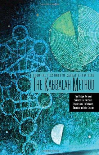 The Kabbalah Method: The Bridge Between Science and the Soul, Physics and Fulfillment, Quantum and the Creator: The Bridge Between Science and the Soul, Physics and Fufillment, Quantum and the Creator