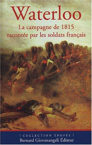 Waterloo : la campagne de 1815 racontée par les soldats français