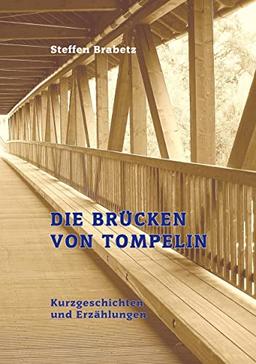 Die Brücken von Tompelin: Kurzgeschichten und Erzählungen von heute, morgen und übermorgen