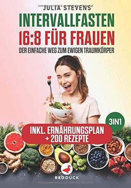 INTERVALLFASTEN 16:8 FÜR FRAUEN: Der einfache Weg zum ewigen Traumkörper! 3in1: Inklusive Ernährungsplan + 200 Rezepte