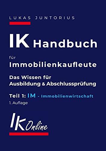 IK Handbuch für Immobilienkaufleute Teil 1 IM Immobilienwirtschaft: Das Wissen für Ausbildung und Abschlussprüfung (Das IK Handbuch, Band 1)