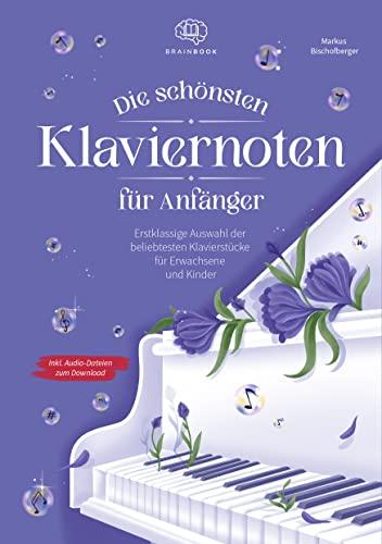 Die schönsten Klaviernoten für Anfänger: Erstklassige Auswahl der beliebtesten Klavierstücke für Erwachsene und Kinder inkl. Audio-Dateien zum Download