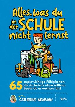 Alles, was du in der Schule nicht lernst: 65 superwichtige Fähigkeiten, die du beherrschen solltest, bevor du erwachsen bist