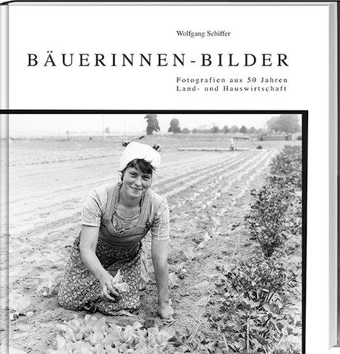 Wolfgang Schiffer: Bäuerinnen-Bilder: Fotografien aus 50 Jahren Land- und Hauswirtschaft