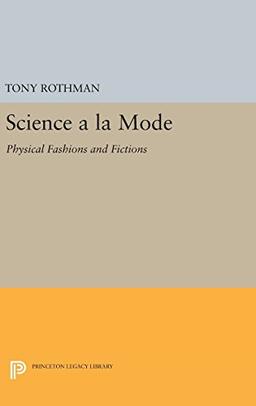 Science a la Mode: Physical Fashions and Fictions (Princeton Legacy Library)