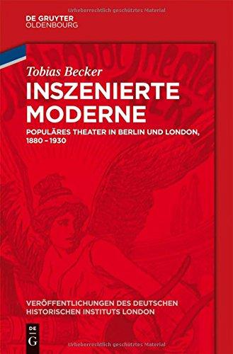 Inszenierte Moderne: Populäres Theater in Berlin und London, 1880-1930 (Veröffentlichungen des Deutschen Historischen Instituts London/ Publications of the German Historical Institute London, Band 74)