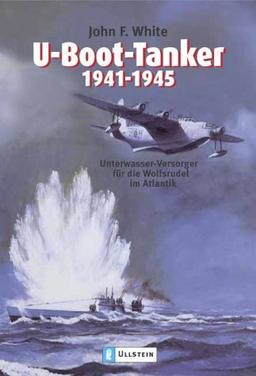 U-Boot-Tanker 1941-1945: Unterwasser-Versorger für die Wolfsrudel im Atlantik