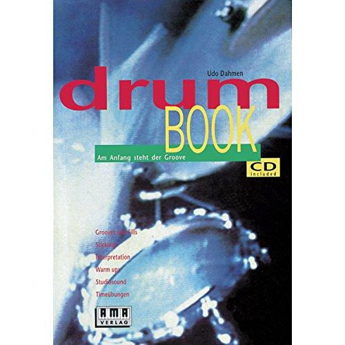 Drum Book: Am Anfang steht der Groove: Am Anfang steht der Groove. Grooves und Fills, Stickings, Interpretation, Warm ups, Studiosound, Timeübungen