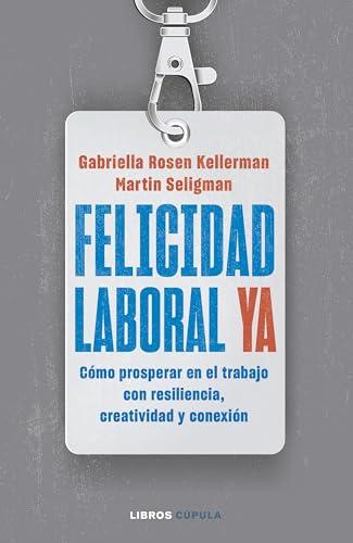 Felicidad laboral ya: Resiliencia, creatividad y conexión para prosperar en el trabajo, ahora y en un futuro incierto (Divulgación)