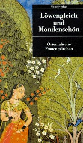 Löwengleich und Mondenschön. Orientalische Frauenmärchen