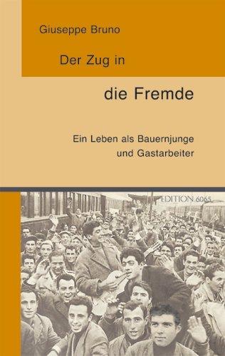 Der Zug in die Fremde: Ein Leben als Bauernjunge und Gastarbeiter