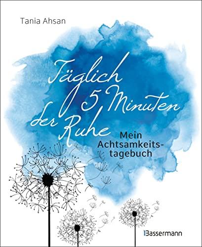 Täglich 5 Minuten der Ruhe - Mein Achtsamkeitstagebuch. Für mehr Ruhe und Gelassenheit -: Affirmationen, inspirierende Sprüche und Übungsanleitungen zur Achtsamkeit