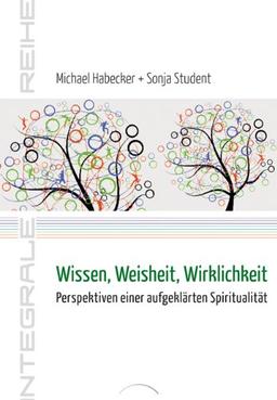 Wissen, Weisheit, Wirklichkeit: Perspektiven einer aufgeklärten Spiritualität