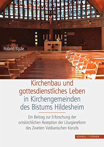 Kirchenbau und gottesdienstliches Leben in Kirchengemeinden des Bistums Hildesheim: Ein Beitrag zur Erforschung der ortskirchlichen Rezeption der ... Geschichte und Kunst im Bistum Hildesheim)