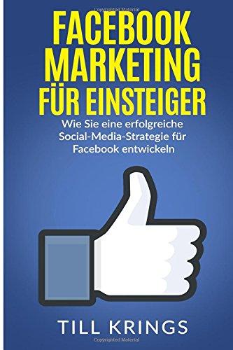 Facebook Marketing für Einsteiger: Wie Sie eine erfolgreiche Social-Media-Strategie für Facebook entwickeln