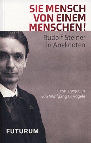 Sie Mensch von einem Menschen: Rudolf Steiner in Anekdoten