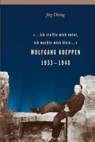 ... ich stellte mich unter, ich machte mich klein... Wolfgang Koeppen 1933-1948 (Nexus)