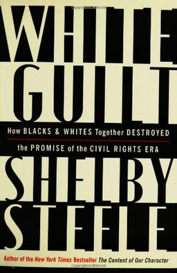 White Guilt: How Blacks and Whites Together Destroyed the Promise of the Civil Rights Era