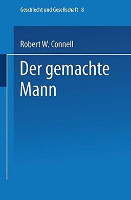 Der gemachte Mann: Konstruktion und Krise von Männlichkeiten (Geschlecht und Gesellschaft)